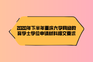 2020年下半年重慶大學網絡教育學士學位申請材料提交要求