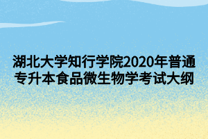 湖北大學(xué)知行學(xué)院2020年普通專升本食品微生物學(xué)考試大綱