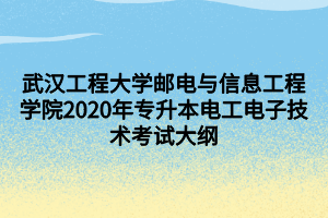 武漢工程大學(xué)郵電與信息工程學(xué)院2020年專(zhuān)升本電工電子技術(shù)考試大綱