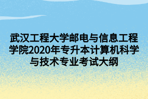 武漢工程大學郵電與信息工程學院2020年專升本計算機科學與技術專業(yè)考試大綱