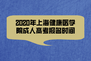 2020年上海健康醫(yī)學(xué)院成人高考報名時間