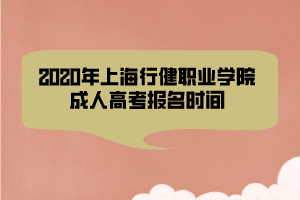 2020年上海行健職業(yè)學(xué)院成人高考報(bào)名時(shí)間