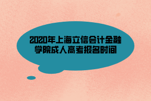 2020年上海立信會(huì)計(jì)金融學(xué)院成人高考報(bào)名時(shí)間