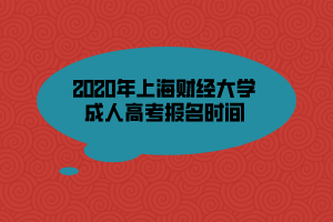 2020年上海財經(jīng)大學成人高考報名時間