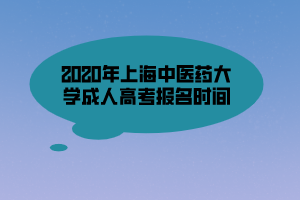 2020年上海中醫(yī)藥大學(xué)成人高考報名時間