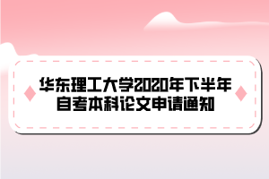 華東理工大學2020年下半年自考本科論文申請通知