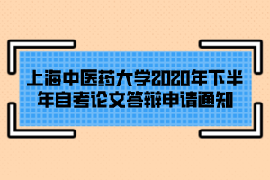 上海中醫(yī)藥大學(xué)2020年下半年自考論文答辯申請(qǐng)通知