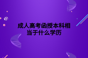 成人高考函授本科相當于什么學歷