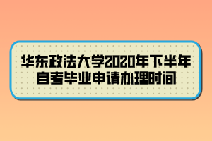 華東政法大學(xué)2020年下半年自考畢業(yè)申請(qǐng)辦理時(shí)間