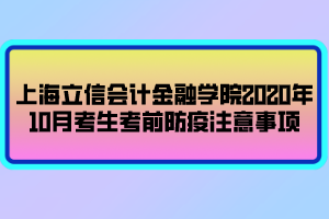 上海立信會(huì)計(jì)金融學(xué)院2020年10月考生考前防疫注意事項(xiàng)