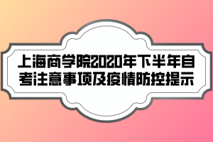 上海商學院2020年下半年自考注意事項及疫情防控提示