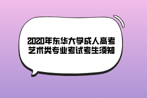 2020年東華大學成人高考藝術類專業(yè)考試考生須知