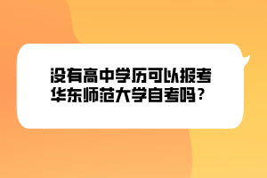 沒(méi)有高中學(xué)歷可以報(bào)考華東師范大學(xué)自考嗎？