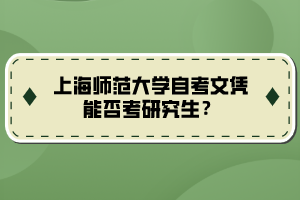 上海師范大學(xué)自考文憑能否考研究生？