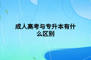 成人高考與專升本有什么區(qū)別