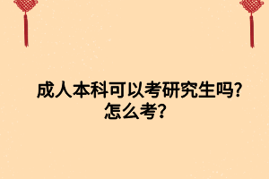 成人本科可以考研究生嗎_怎么考？