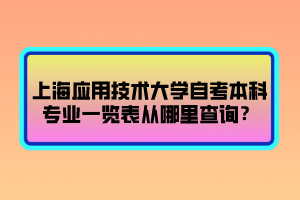 上海應用技術大學自考本科專業(yè)一覽表從哪里查詢？