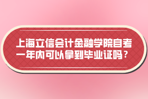 上海立信會計金融學院自考一年內(nèi)可以拿到畢業(yè)證嗎？