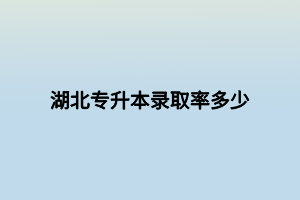 湖北專升本錄取率多少