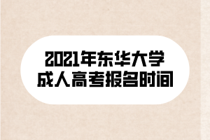 2021年東華大學(xué)成人高考報(bào)名時(shí)間