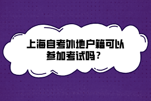 上海自考外地戶籍可以參加考試嗎？