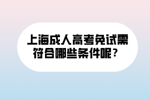 上海成人高考免試需符合哪些條件呢？