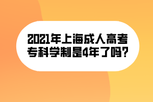 2021年上海成人高考?？茖W(xué)制是4年了嗎_