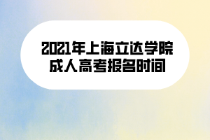 2021年上海立達(dá)學(xué)院成人高考報名時間