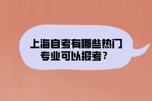 上海自考有哪些熱門專業(yè)可以報(bào)考？