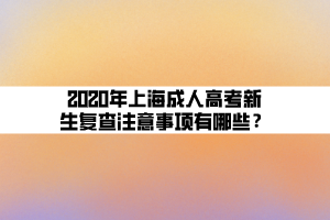 2020年上海成人高考新生復(fù)查注意事項(xiàng)有哪些？