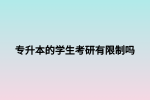 專升本的學生考研有限制嗎