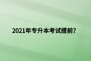 2021年專升本考試提前？