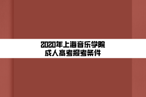 2020年上海音樂學(xué)院成人高考報(bào)考條件