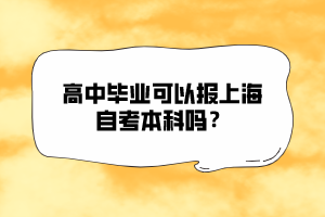 高中畢業(yè)可以報(bào)上海自考本科嗎？