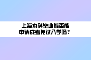 上海本科畢業(yè)能否能申請成考免試入學嗎？