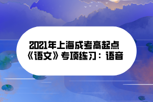 2021年上海成考高起點《語文》專項練習：語音