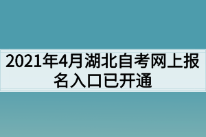 2021年4月湖北自考網(wǎng)上報(bào)名入口已開(kāi)通