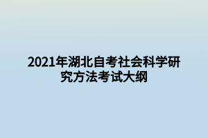 2021年湖北自考社會(huì)科學(xué)研究方法考試大綱