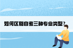 如何區(qū)別自考三種專業(yè)類型？