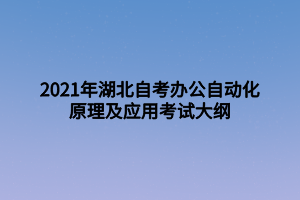 2021年湖北自考辦公自動化原理及應用考試大綱