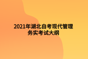 2021年湖北自考現(xiàn)代管理務實考試大綱