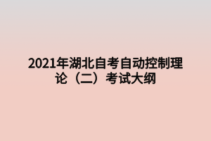 2021年湖北自考自動(dòng)控制理論（二）考試大綱