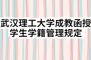 武漢理工大學成教函授學生學籍管理規(guī)定