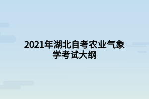 2021年湖北自考農(nóng)業(yè)氣象學(xué)考試大綱