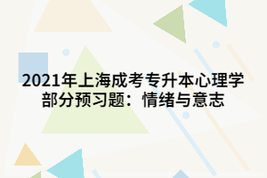 2021年上海成考專(zhuān)升本心理學(xué)部分預(yù)習(xí)題：情緒與意志