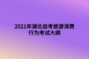 2021年湖北自考旅游消費行為考試大綱