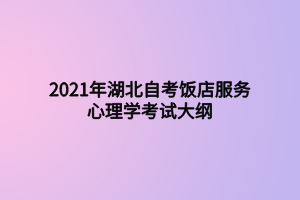 2021年湖北自考飯店服務心理學考試大綱