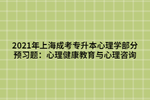 2021年上海成考專升本心理學部分預習題：心理健康教育與心理咨詢