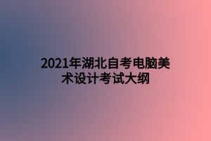 2021年湖北自考電腦美術(shù)設計考試大綱