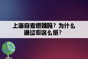 上海自考很難嗎？為什么通過率這么低？